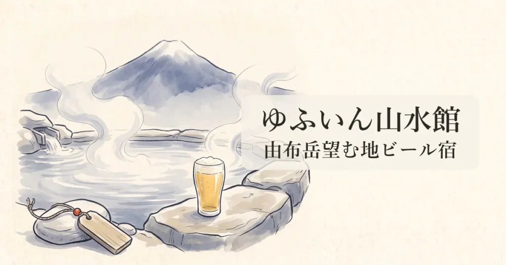 【ゆふいん山水館】由布岳仰ぐ大露天風呂と地ビール・老舗美食の物語 のイメージイラスト